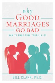 Why good marriages go bad. How To Make Sure Yours Lasts cover image