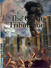The great tribulation. God's Final Harvest cover image