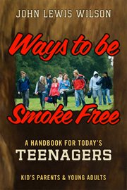 Ways to be smoke free. A Handbook for Teenagers, Kids Parents and Young Adults cover image