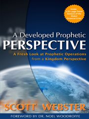 A developed prophetic perspective. A Fresh Look at Prophetic Operations from a Kingdom Viewpoint cover image