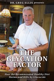 The glycation factor. How the Recommended Healthy Diet Maims and Kills cover image