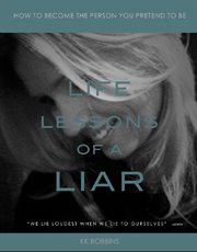 Life lessons of a liar: how to become the person you pretend to be cover image