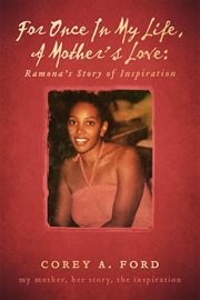 For once in my life, a mother's love: ramona's story of inspiration. My Mother, Her Story, The Inspiration cover image