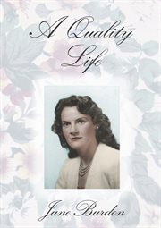 A quality life: the memoirs of June Burdon nee Dollman 15th June 1926-30th December 2003 cover image