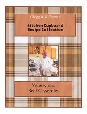 Gregg r. gillespie's kitchen cupboard recipe collection, volume one. Beef Casseroles cover image