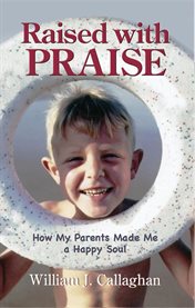 Raised with praise: how my parents raised me a happy soul cover image