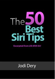 The 50 best siri tips. An Awesome Guide to Getting the Best Results from Siri on the iPhone 4S cover image
