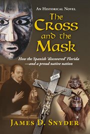 The cross and the mask: when Spain 'discovered' South Florida and two proud cultures collided : an historical novel cover image