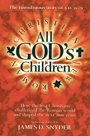 All god's children: how the first Christians challenged the Roman world and shaped the next 2000 years : an historical novel cover image