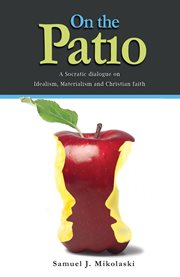 On the patio: a Socratic dialogue on idealism, materialism and Christian faith cover image