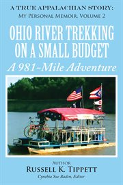 Ohio river trekking on a small budget a 981-mile adventure. A True Appalachian Story: My Personal Memoir cover image