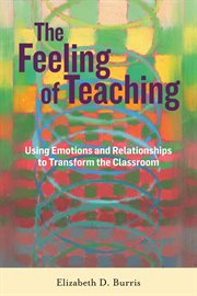 The feeling of teaching. Using Emotions and Relationships to Transform the Classroom cover image