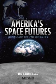 America's space futures: defining goals for space exploration cover image