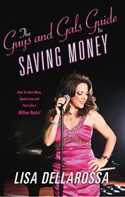 The guys and gals guide to saving money. How To Save More, Spend Less and Feel Like a Million Bucks! cover image