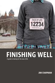 Finishing well. A guide to training for the race of life cover image