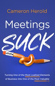 Meetings suck : turning one of the most loathed elements of business into one of the most valuable cover image