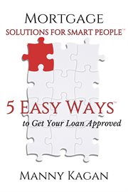 Mortgage solutions for smart people. 5 Easy Ways to Get Your Loan Approved cover image