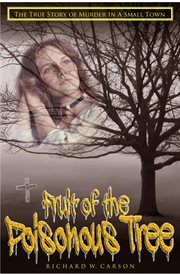 Fruit of the poisonous tree. The True St ory of Murder in a Small Town cover image