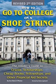 How to go to college on a shoe string: the insider's guide to grants, scholarships, cheap books, fellowships, and other financial aid secrets cover image
