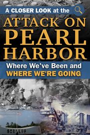 A closer look at the attack on pearl harbor where we've been and how it's affected us cover image