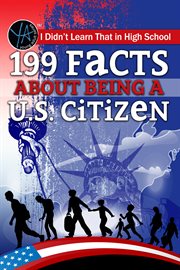 I didn't learn that in high school : 199 facts about being a U.S. citizen cover image