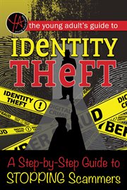 The young adult's guide to identity theft. A Step-by-Step Guide to Stopping Scammers cover image