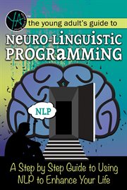 The young adult's guide to neuro-linguistic programming : a step by step guide to using NLP to enhance your life cover image
