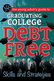 The young adult's guide to graduating college debt-free : skills and strategies cover image