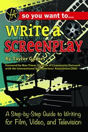 So you want to write a screenplay : a step-by-step guide to writing for film, video, and television cover image