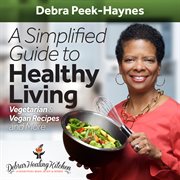 A simplified guide to healthy living : vegetarian & vegan recipes and more cover image