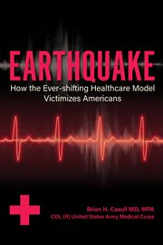 Earthquake : how America's ever-changing healthcare system victimizes Americans cover image