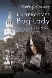 Undercover bag lady : an exposé of Christian attitudes toward the homeless cover image