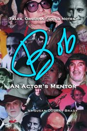 Bob: an actor's mentor. Tales, Observations & Notes cover image