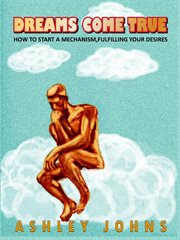 Dreams come true. How To Start A Mechanism, Fulfilling Your Desires cover image