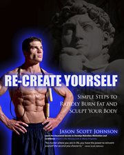 Recreate yourself. Simple Steps to Rapidly Burn Fat and Sculpt Your Body cover image