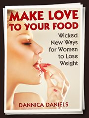 Make love to your food. Wicked New Ways for Women to Lose Weight cover image