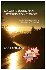 Go west, young man ... but don't come back!: mostly true tales from a Southern boy's travels cover image