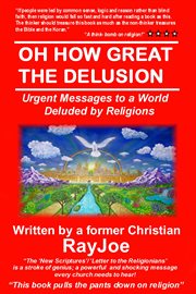 Oh how great the delusion. Urgent Messages To A World Deluded By Religion cover image