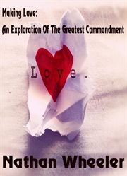 Making love. An Exploration Of The Greatest Commandment cover image