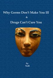Why germs don't make you ill and drugs can't cure you cover image