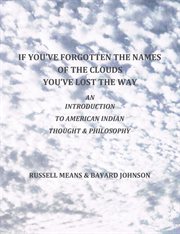If you've forgotten the names of the clouds, you've lost your way: an introduction to American Indian thought & philosophy cover image