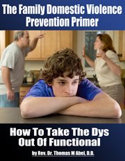 The family domestic violence prevention primer. How to Take the "Dys" Out of Functional cover image