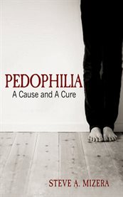 Pedophilia. A Cause and A Cure cover image