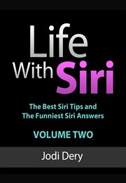 Life with siri, volume two. The Best Siri Tips and the Funniest Siri Answers cover image