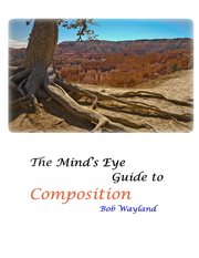 The mind's eye guide to composition, vol. one. Psychology of Composition or Painless Photographic Compositions cover image