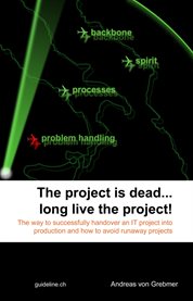 The project is dead... long live the project!. The Way to Successfully Handover an IT Project Into Production and How to Avoid Runaway Projects cover image