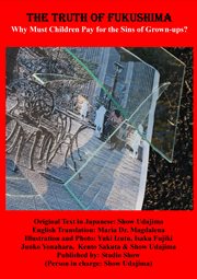 The truth of fukushima. Why Must Children Pay for the Sins of Grown-ups? cover image