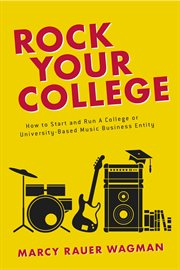 Rock your college. How to Start and Run A College or University-Based Music Business Entity cover image