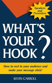 What's your hook?: 26 creative ways to make your message stick cover image