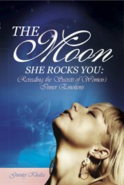 The Moon she rocks you: revealing the secrets of women's inner emotions cover image